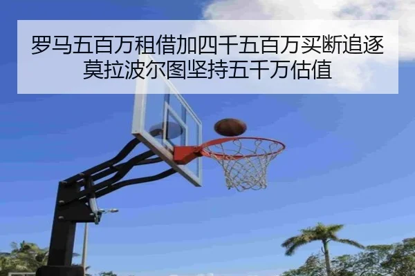 罗马五百万租借加四千五百万买断追逐莫拉波尔图坚持五千万估值
